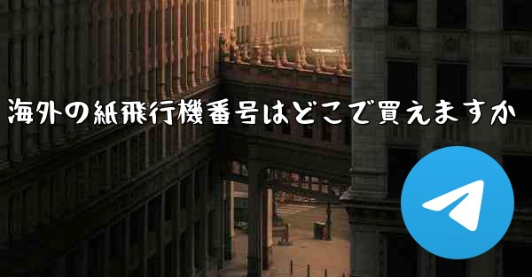 <b>海外の紙飛行機番号はどこで買えますか</b>