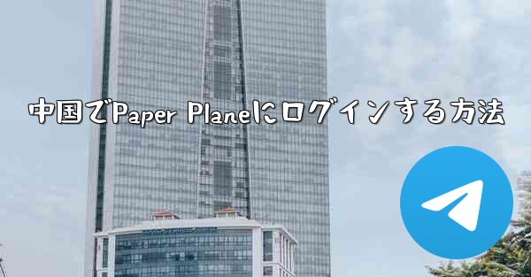 中国でPaper Planeにログインする方法