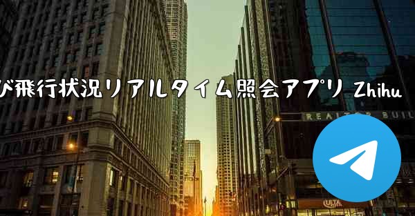航空機および飛行状況リアルタイム照会アプリ Zhihu