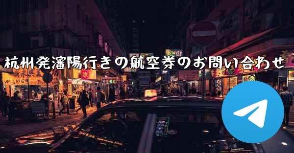 杭州発瀋陽行きの航空券のお問い合わせ