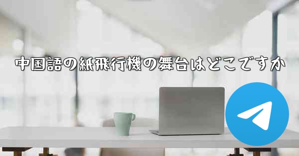 中国語の紙飛行機の舞台はどこですか