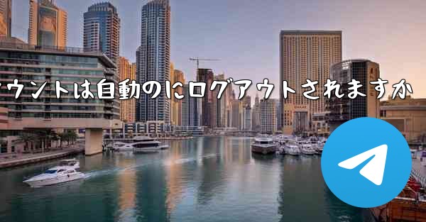 Paper Planeのテレゲラムアカウントは自動のにログアウトされますか