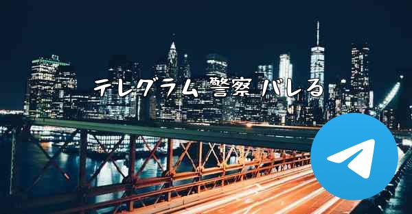 テレグラム 警察 バレる