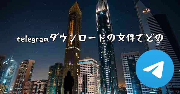 telegramダウンロードの文件でどの