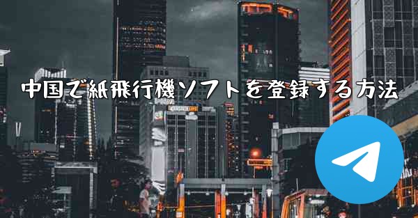中国で紙飛行機ソフトを登録する方法