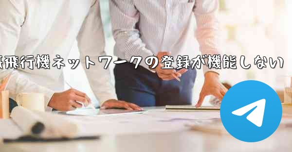 紙飛行機ネットワークの登録が機能しない
