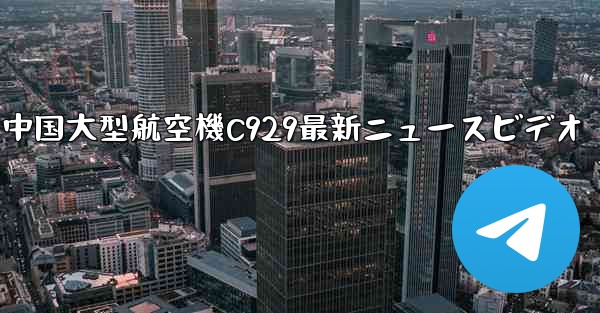中国大型航空機C929最新ニュースビデオ