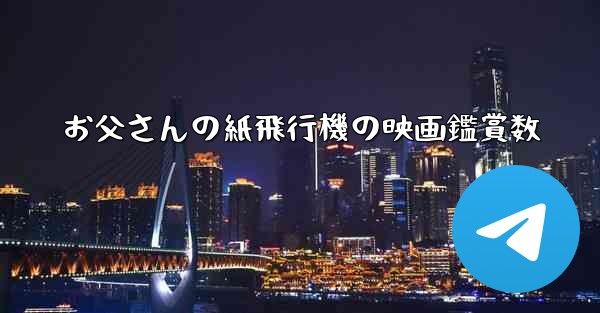 お父さんの紙飛行機の映画鑑賞数