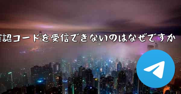 Telegram にログインしても確認コードを受信できないのはなぜですか