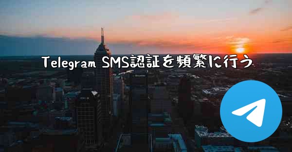 Telegram SMS認証を頻繁に行う