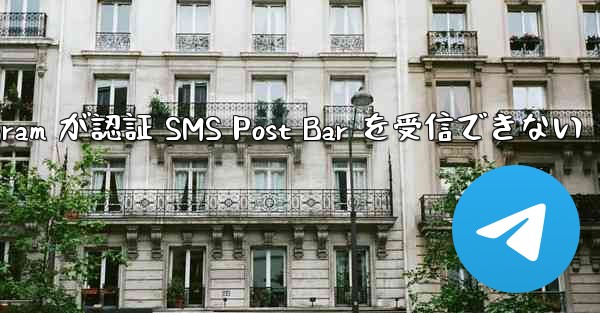 Telegram が認証 SMS Post Bar を受信できない