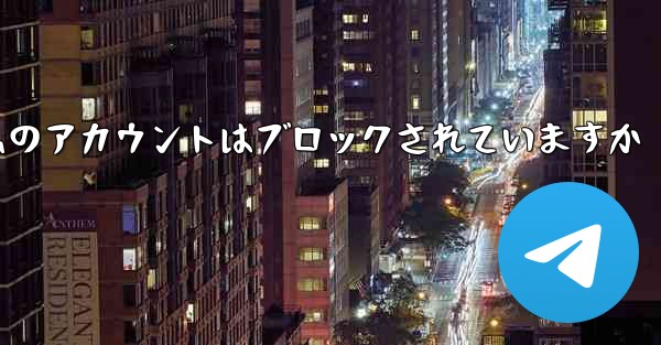 Telegram で確認コードを受信できない場合私のアカウントはブロックされていますか