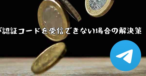 Telegramが認証コードを受信できない場合の解決策