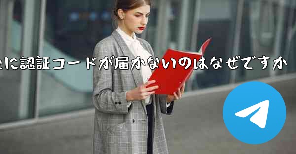 紙飛行機テレジェラムに登録した後に認証コードが届かないのはなぜですか