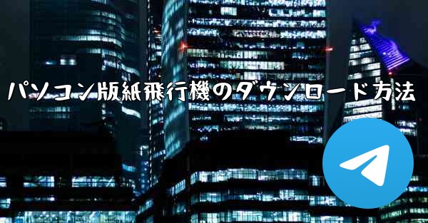 パソコン版紙飛行機のダウンロード方法
