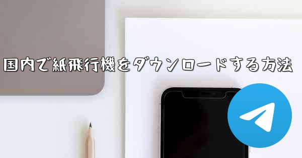 <b>国内で紙飛行機をダウンロードする方法</b>
