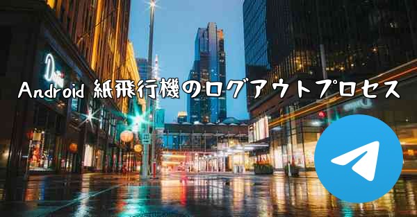 Android 紙飛行機のログアウトプロセス
