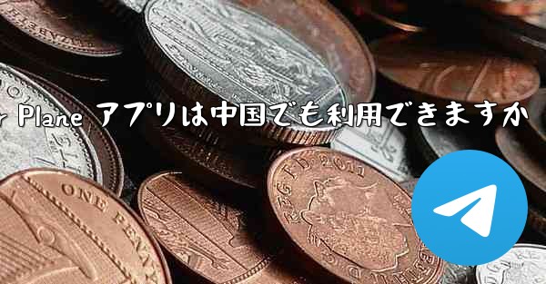 <b>Paper Plane アプリは中国でも利用できますか</b>