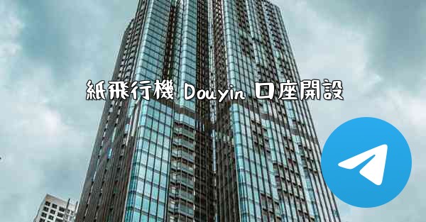 <b>紙飛行機 Douyin 口座開設</b>