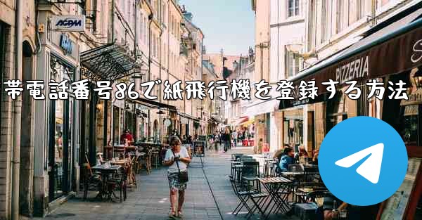 携帯電話番号86で紙飛行機を登録する方法