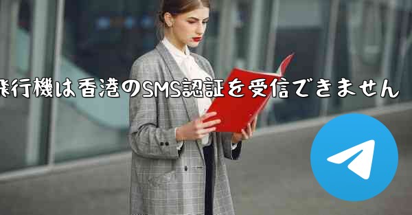 紙飛行機は香港のSMS認証を受信できません