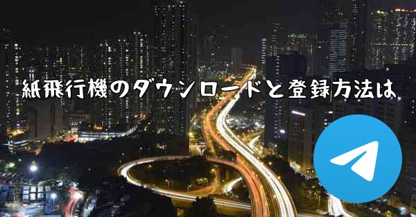 紙飛行機のダウンロードと登録方法は