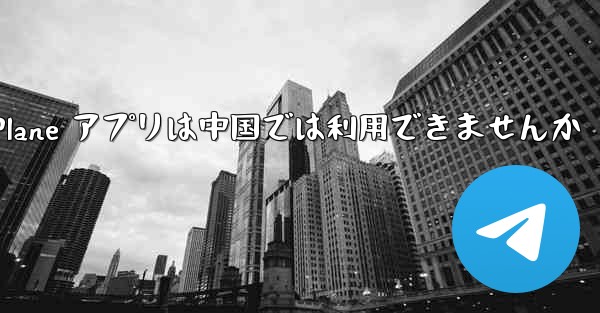 Paper Plane アプリは中国では利用できませんか