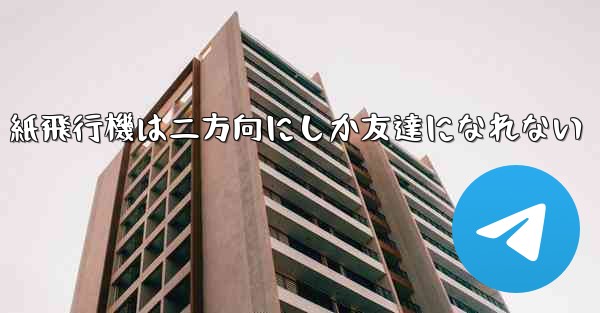 紙飛行機は二方向にしか友達になれない