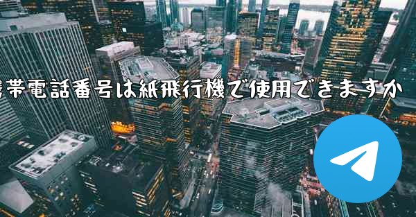 中国の携帯電話番号は紙飛行機で使用できますか