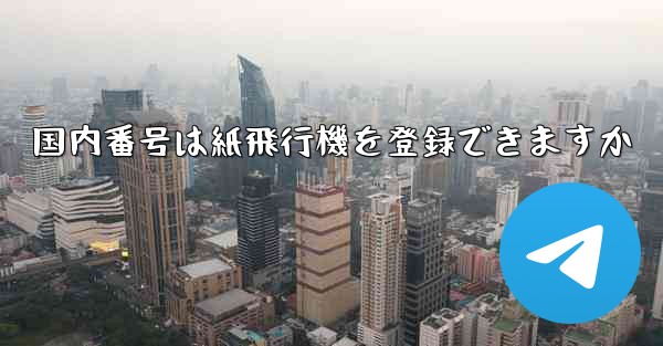 国内番号は紙飛行機を登録できますか