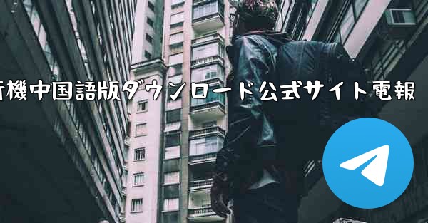 紙飛行機中国語版ダウンロード公式サイト電報