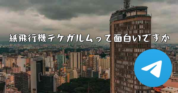 紙飛行機テケガルムって面白いですか