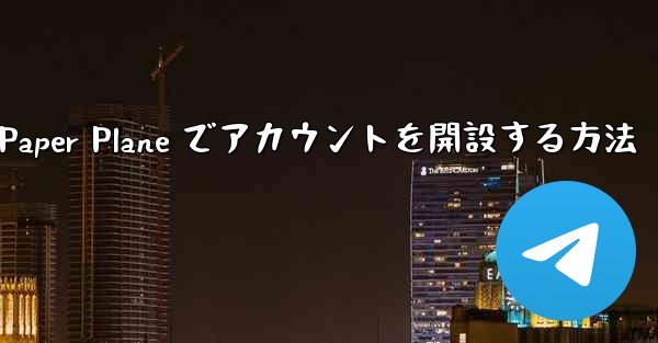 携帯電話番号を使用して Paper Plane でアカウントを開設する方法