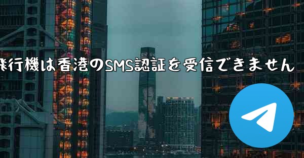 紙飛行機は香港のSMS認証を受信できません