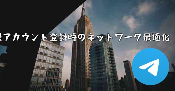紙飛行機アカウント登録時のネットワーク最適化