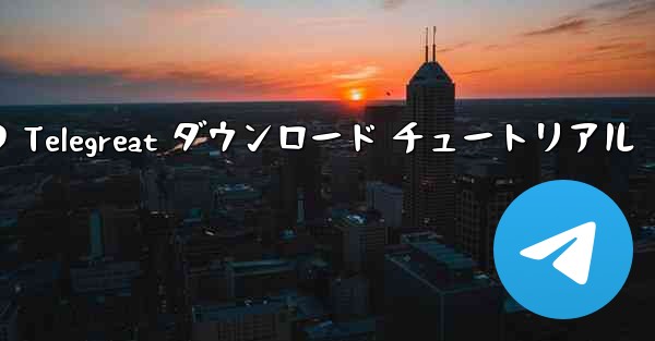 Android フォンの Telegreat ダウンロード チュートリアル