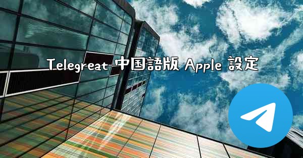 Telegreat 中国語版 Apple 設定