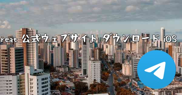 Telegreat 公式ウェブサイト ダウンロード iOS