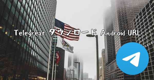 Telegreat ダウンロード Android URL