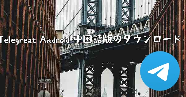 Telegreat Android 中国語版のダウンロード