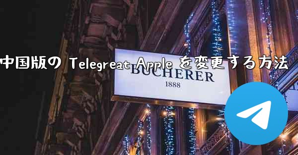 中国版の Telegreat Apple を変更する方法