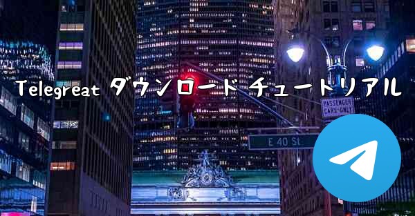 <b>Telegreat ダウンロード チュートリアル</b>