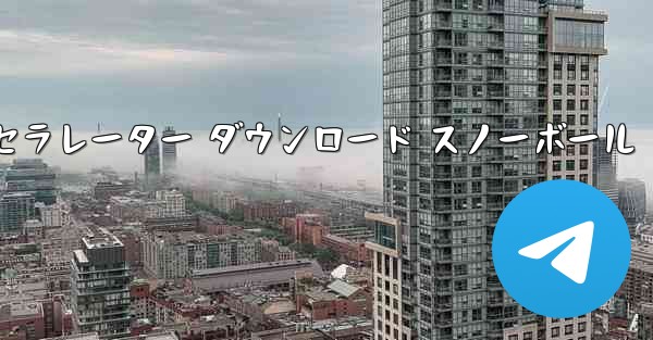 テレグレート アクセラレーター ダウンロード スノーボール