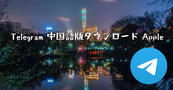 Telegram 中国語版ダウンロード Apple