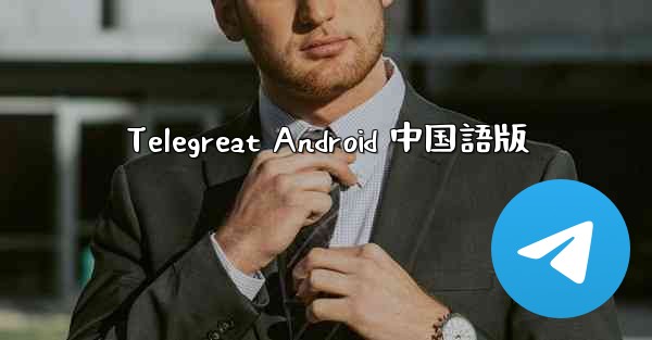 Telegreat Android 中国語版