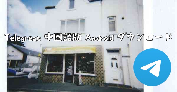 Telegreat 中国語版 Android ダウンロード