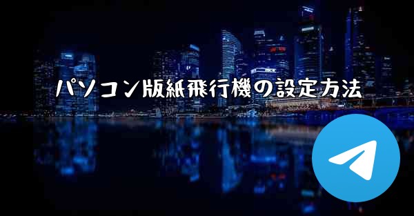 <b>パソコン版紙飛行機の設定方法</b>