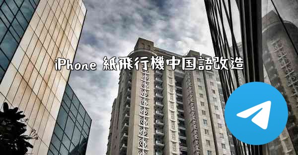 <b>iPhone 紙飛行機中国語改造</b>