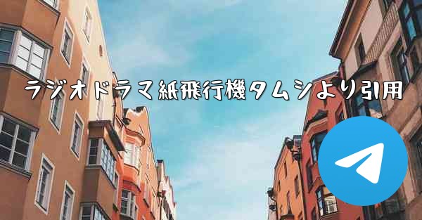 <b>ラジオドラマ紙飛行機タムシより引用</b>