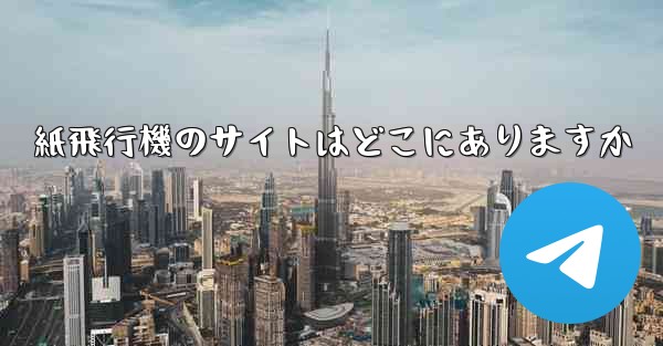 紙飛行機のサイトはどこにありますか